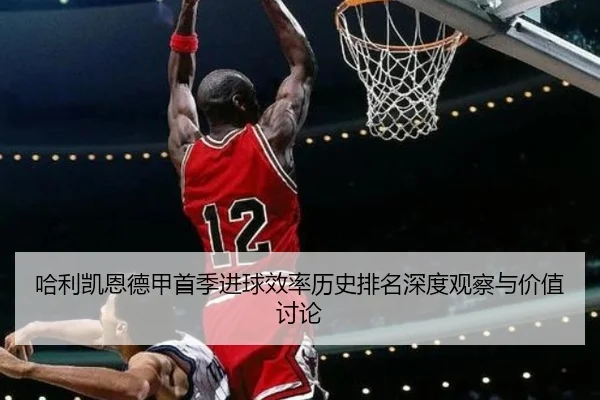 哈利凯恩德甲首季进球效率历史排名深度观察与价值讨论（kaiyun）